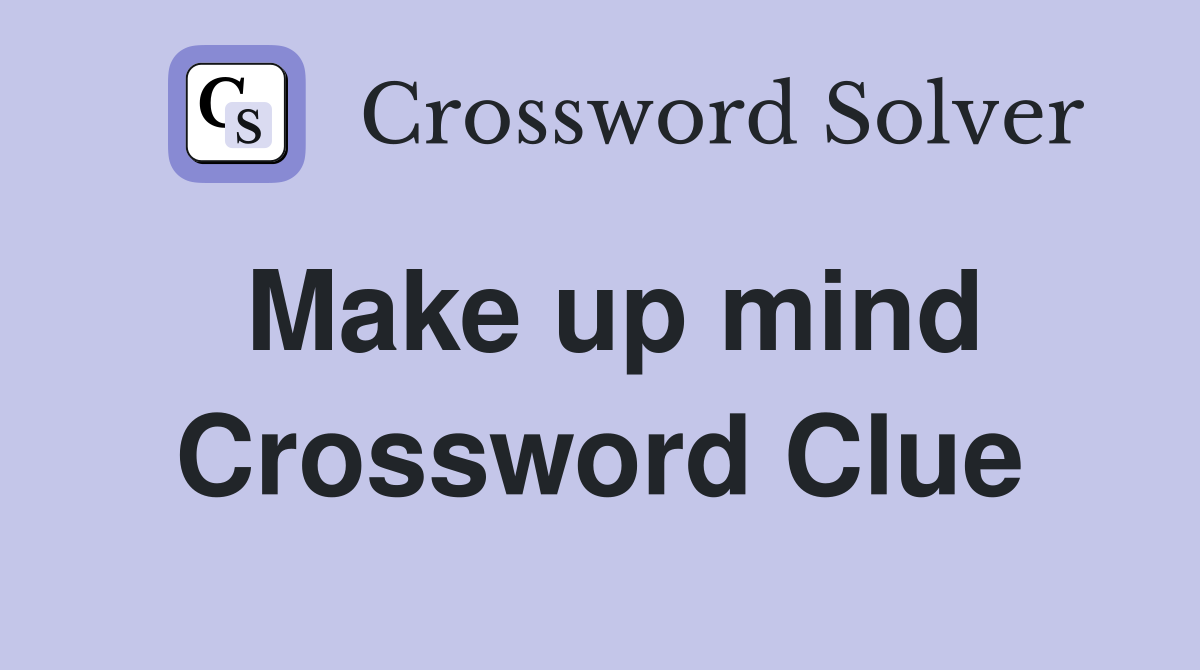 Make up mind Crossword Clue Answers Crossword Solver